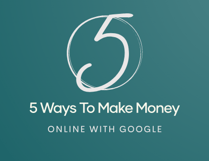 5 Ways To Make Money Online With Google