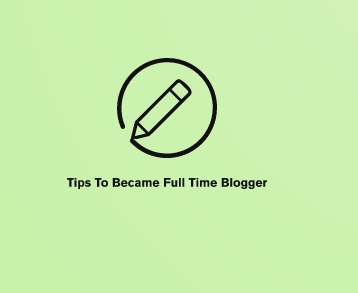 Tips To Became Full Time Blogger